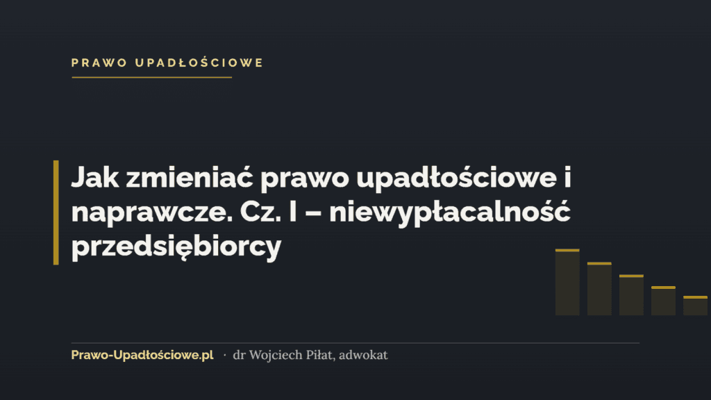 Jak zmieniać prawo upadłościowe i naprawcze. Cz. I – niewypłacalność przedsiębiorcy