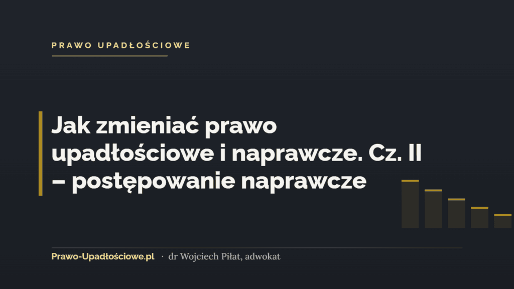 Jak zmieniać prawo upadłościowe i naprawcze. Cz. II – postępowanie naprawcze