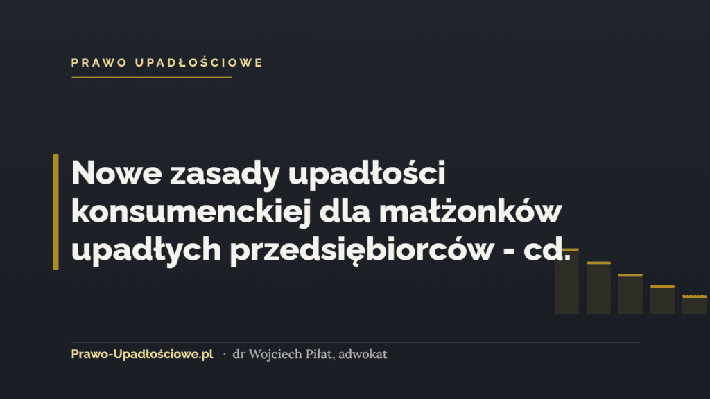 Nowe zasady upadłości konsumenckiej dla małżonków upadłych przedsiębiorców - cd.