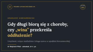 Upadłość konsumencka a choroba – czy wina dłużnika blokuje oddłużenie